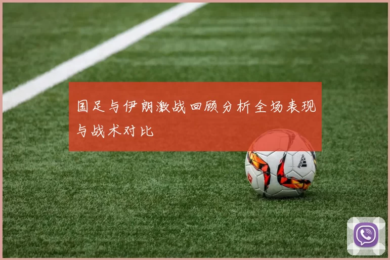 国足与伊朗激战回顾分析全场表现与战术对比